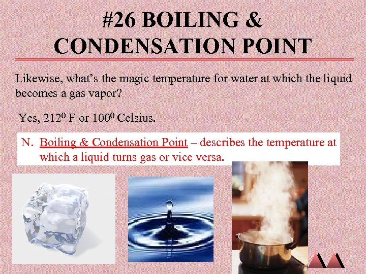 #26 BOILING & CONDENSATION POINT Likewise, what’s the magic temperature for water at which
