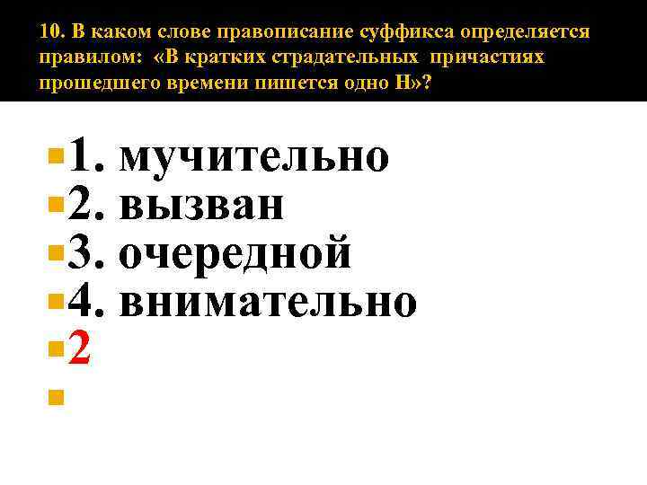 10. В каком слове правописание суффикса определяется правилом: «В кратких страдательных причастиях прошедшего времени