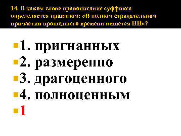 14. В каком слове правописание суффикса определяется правилом: «В полном страдательном причастии прошедшего времени