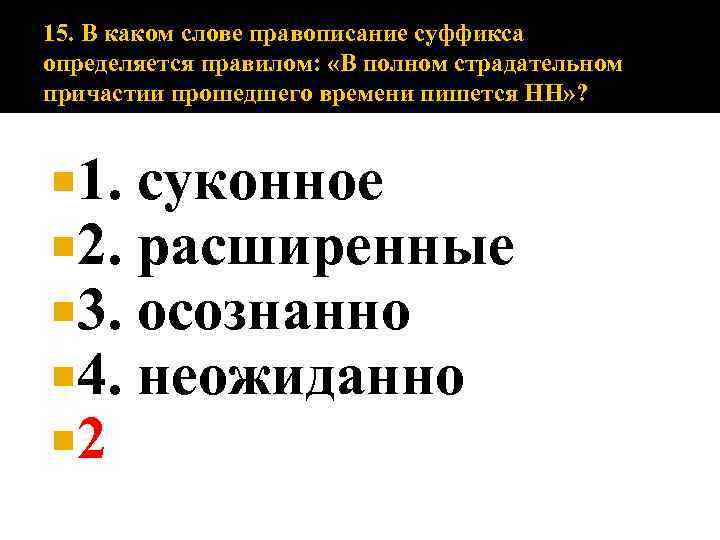 15. В каком слове правописание суффикса определяется правилом: «В полном страдательном причастии прошедшего времени