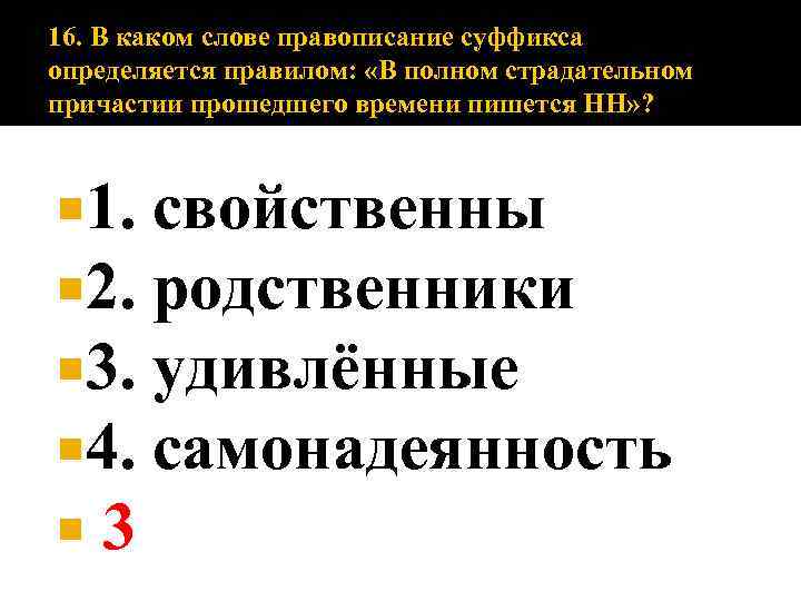 16. В каком слове правописание суффикса определяется правилом: «В полном страдательном причастии прошедшего времени