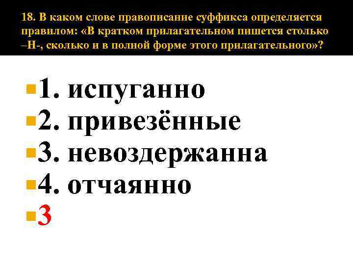 18. В каком слове правописание суффикса определяется правилом: «В кратком прилагательном пишется столько –Н-,