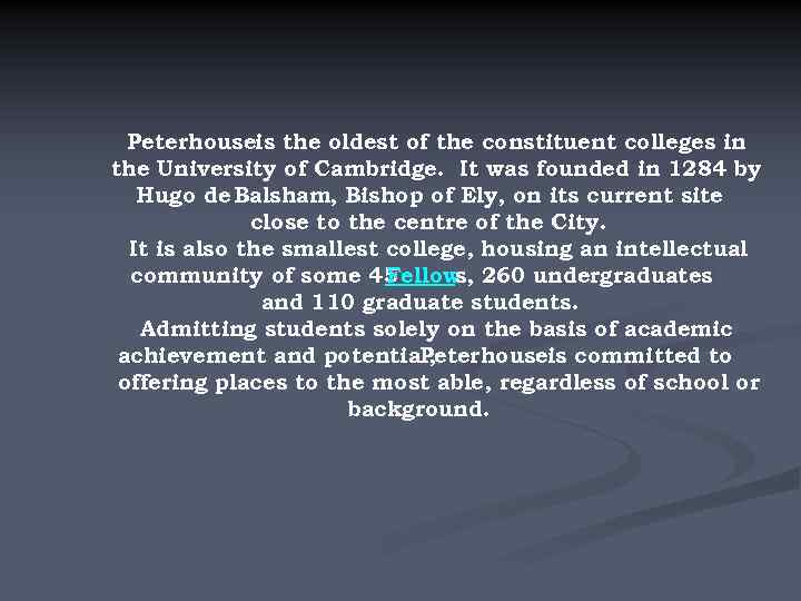 Peterhouseis the oldest of the constituent colleges in the University of Cambridge. It was