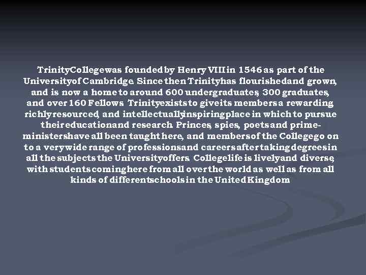 Trinity. Collegewas founded by Henry VIII in 1546 as part of the Universityof Cambridge