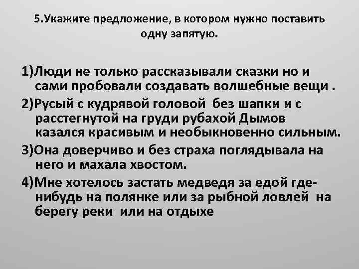 5. Укажите предложение, в котором нужно поставить одну запятую. 1)Люди не только рассказывали сказки