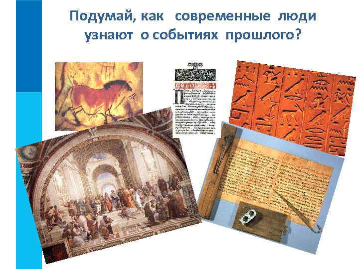 Подумай, как современные люди узнают о событиях прошлого? 