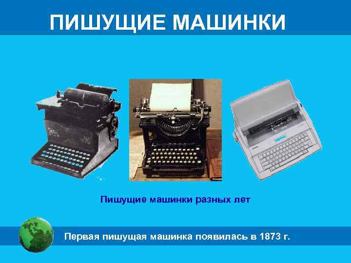 ПИШУЩИЕ МАШИНКИ Пишущие машинки разных лет Первая пишущая машинка появилась в 1873 г. 