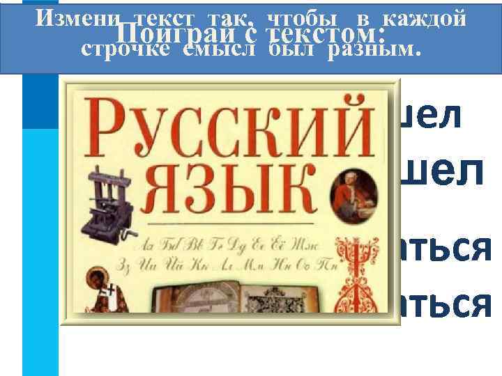 Измени текст так, чтобы в каждой Поиграй с текстом: строчке смысл был разным. Кто