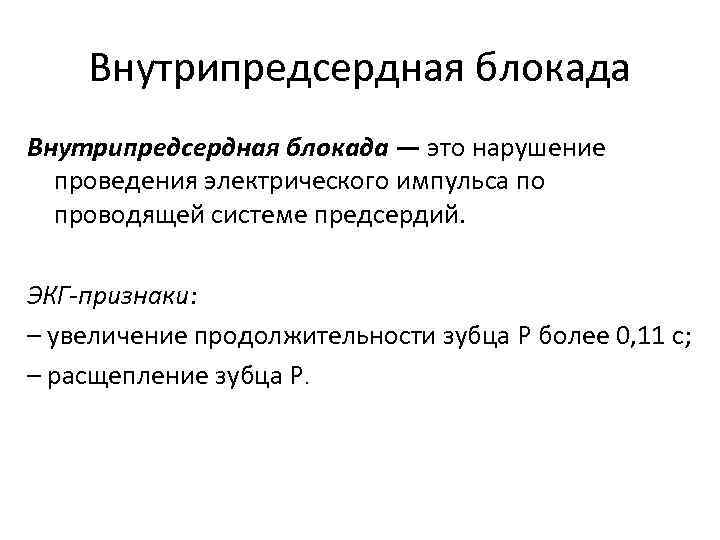 Внутрипредсердная блокада — это нарушение проведения электрического импульса по проводящей системе предсердий. ЭКГ-признаки: –