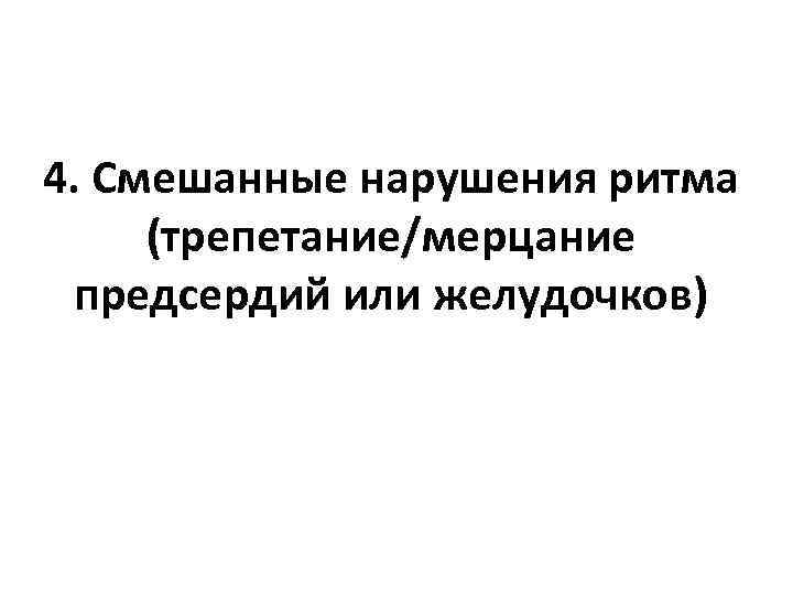 4. Смешанные нарушения ритма (трепетание/мерцание предсердий или желудочков) 
