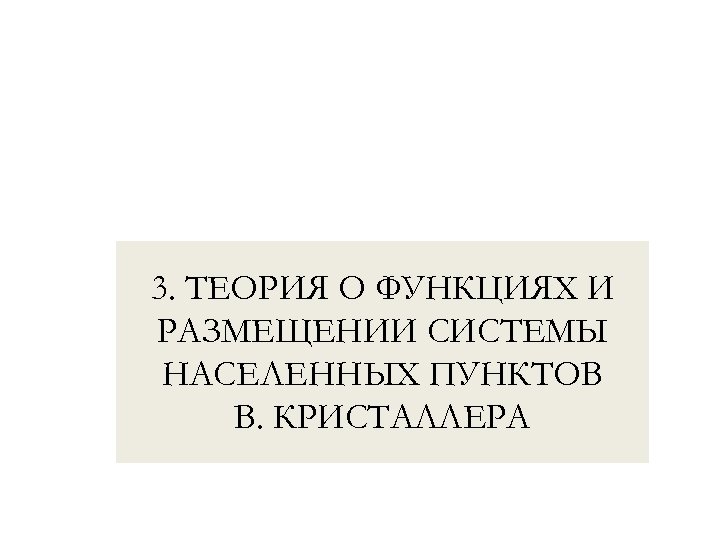 3. ТЕОРИЯ О ФУНКЦИЯХ И РАЗМЕЩЕНИИ СИСТЕМЫ НАСЕЛЕННЫХ ПУНКТОВ В. КРИСТАЛЛЕРА 