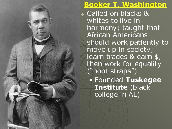 Booker T. Washington u Called on blacks & whites to live in harmony; taught