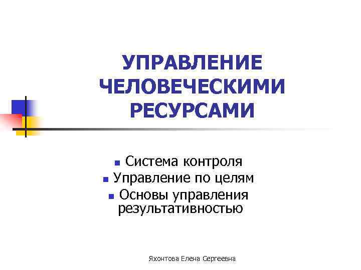 УПРАВЛЕНИЕ ЧЕЛОВЕЧЕСКИМИ РЕСУРСАМИ Система контроля n Управление по целям n Основы управления результативностью n