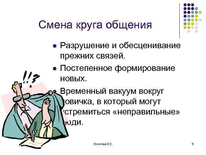 Смена круга общения l l l Разрушение и обесценивание прежних связей. Постепенное формирование новых.