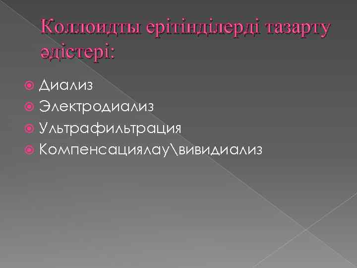 Коллоидты ерітінділерді тазарту әдістері: Диализ Электродиализ Ультрафильтрация Компенсациялаувивидиализ 