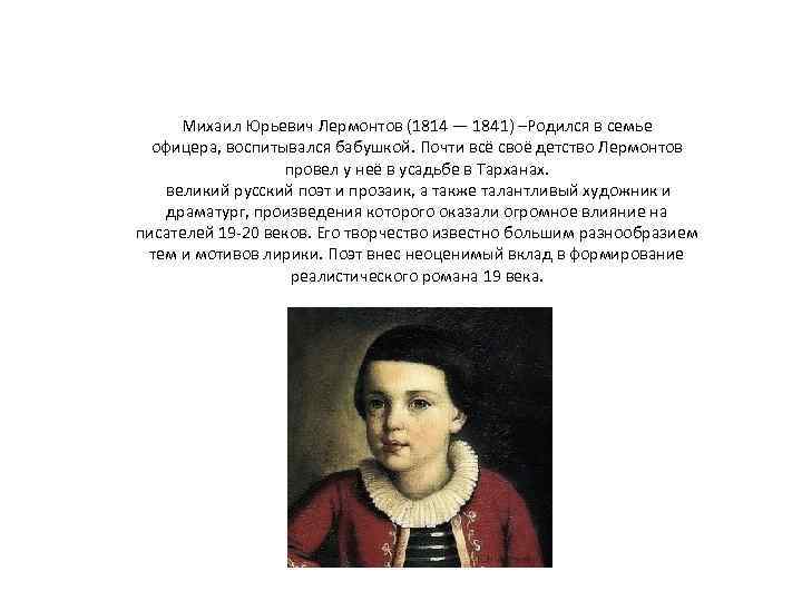 Михаил Юрьевич Лермонтов (1814 — 1841) –Родился в семье офицера, воспитывался бабушкой. Почти всё