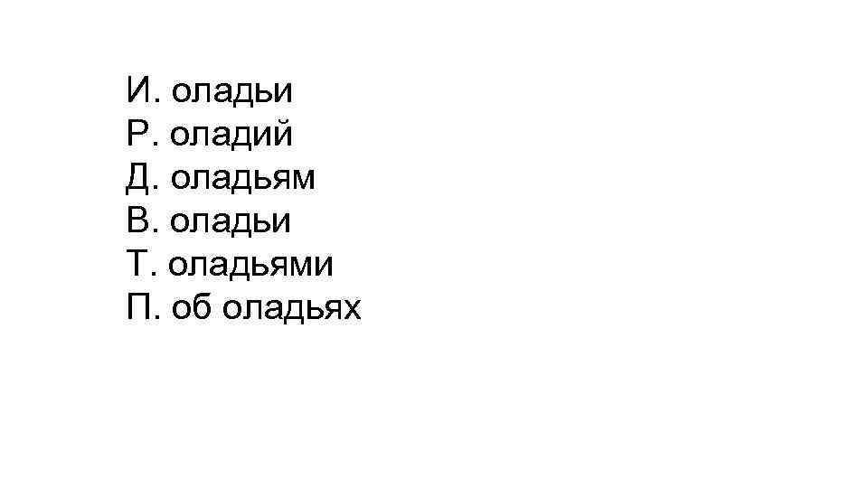 И. оладьи Р. оладий Д. оладьям В. оладьи Т. оладьями П. об оладьях 