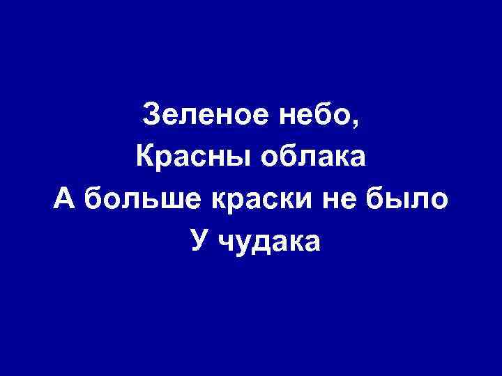 Зеленое небо, Красны облака А больше краски не было У чудака 