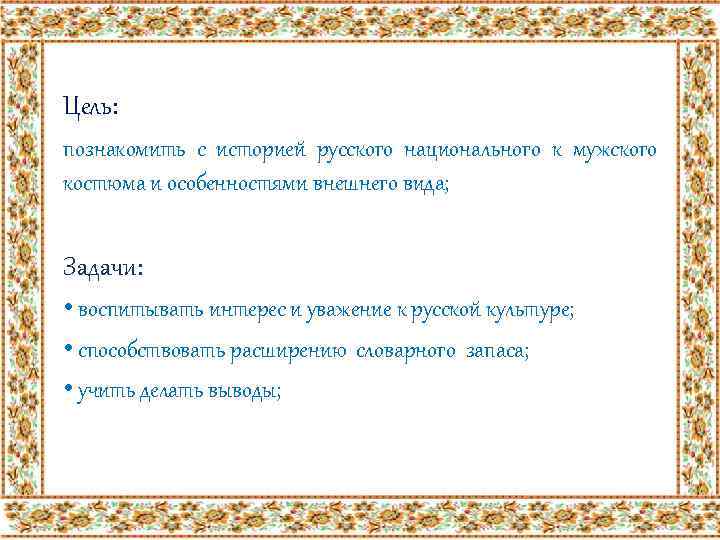 Цель: познакомить с историей русского национального к мужского костюма и особенностями внешнего вида; Задачи: