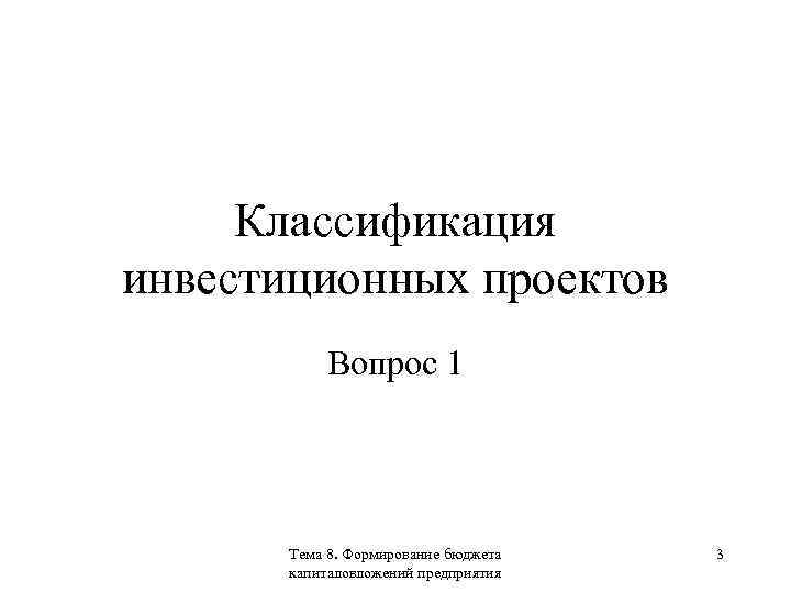 Классификация инвестиционных проектов Вопрос 1 Тема 8. Формирование бюджета капиталовложений предприятия 3 