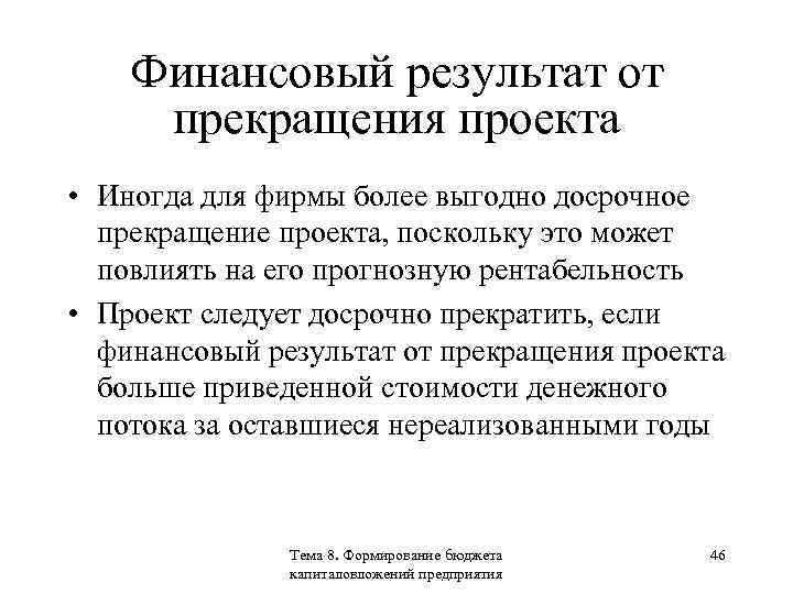 Финансовый результат от прекращения проекта • Иногда для фирмы более выгодно досрочное прекращение проекта,