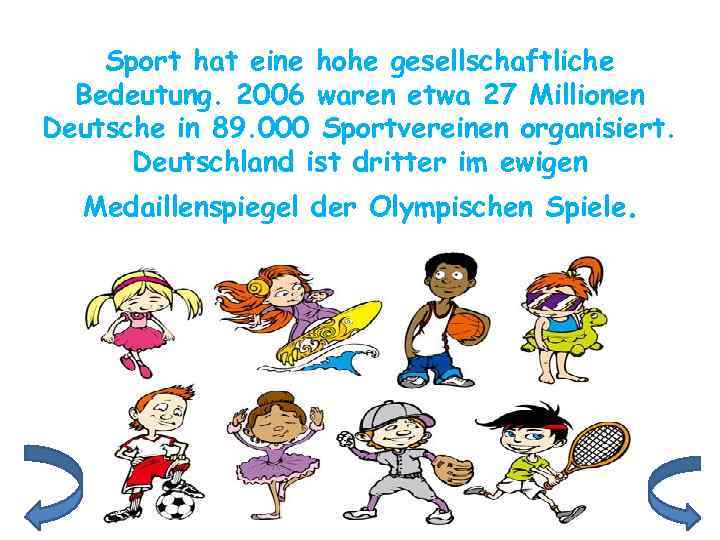 Sport hat eine hohe gesellschaftliche Bedeutung. 2006 waren etwa 27 Millionen Deutsche in 89.