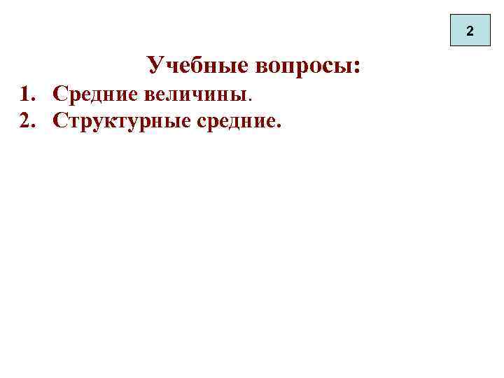 2 Учебные вопросы: 1. Средние величины. 2. Структурные средние. 