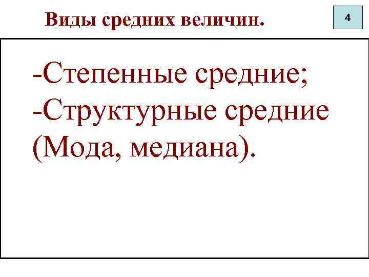 Виды средних величин. -Степенные средние; -Структурные средние (Мода, медиана). 4 