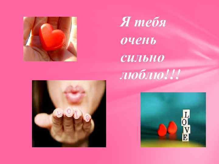 Я тебя очень сильно люблю!!! 