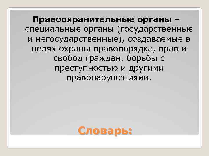 Правоохранительные органы – специальные органы (государственные и негосударственные), создаваемые в целях охраны правопорядка, прав