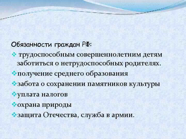 Обязанности граждан РФ: v трудоспособным совершеннолетним детям заботиться о нетрудоспособных родителях. vполучение среднего образования