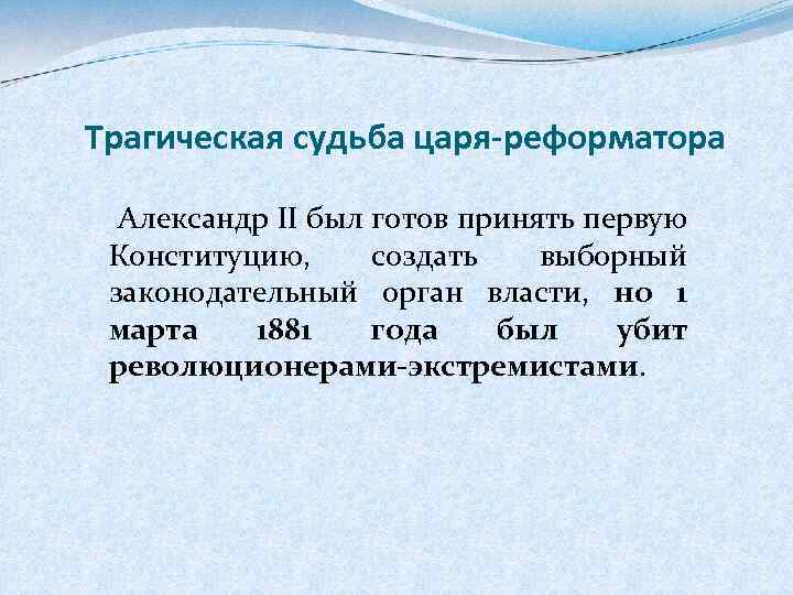 Трагическая судьба царя-реформатора Александр II был готов принять первую Конституцию, создать выборный законодательный орган