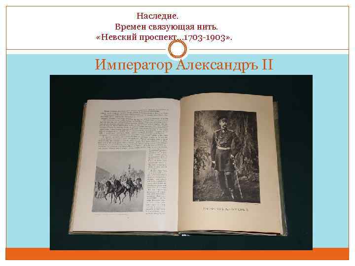  Наследие. Времен связующая нить. «Невский проспект… 1703 -1903» . Император Александръ ІІ 