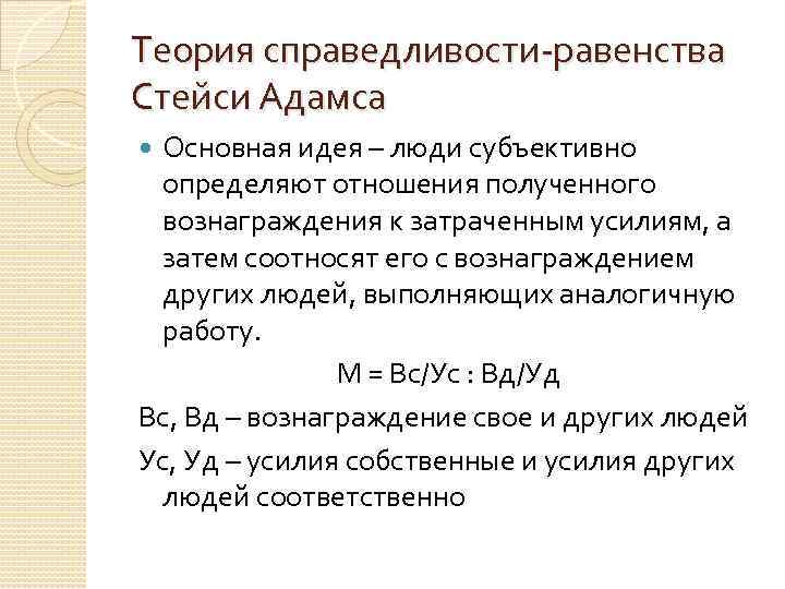 Теория справедливости-равенства Стейси Адамса Основная идея – люди субъективно определяют отношения полученного вознаграждения к