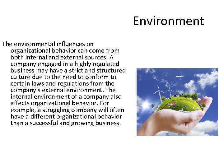 Environment The environmental influences on organizational behavior can come from both internal and external