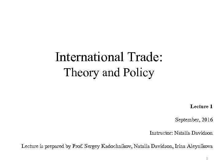 International Trade: Theory and Policy Lecture 1 September, 2016 Instructor: Natalia Davidson Lecture is