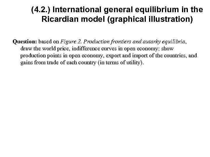 (4. 2. ) International general equilibrium in the Ricardian model (graphical illustration) Question: based