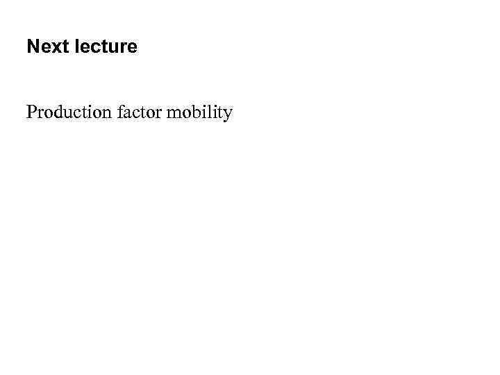 Next lecture Production factor mobility 