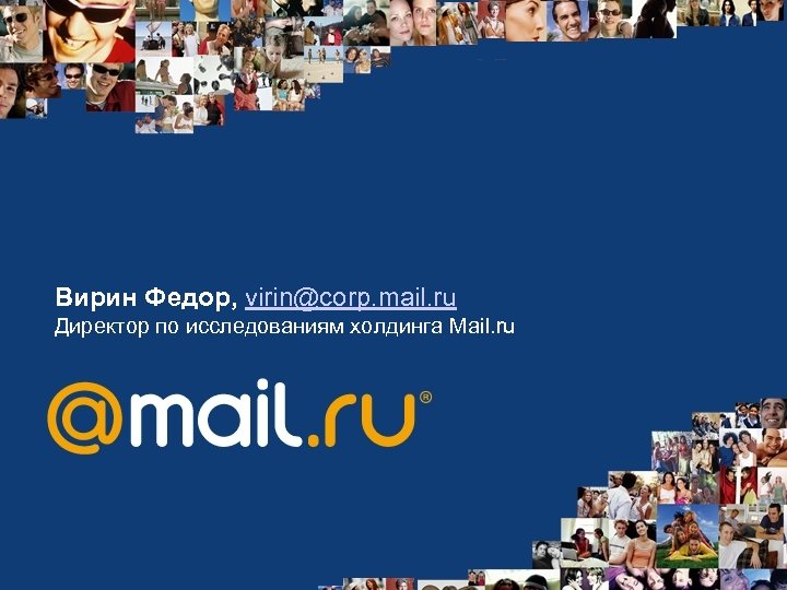 Вирин Федор, virin@corp. mail. ru Директор по исследованиям холдинга Mail. ru 