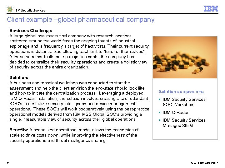 IBM Security Services Client example –global pharmaceutical company Business Challenge: A large global pharmaceutical