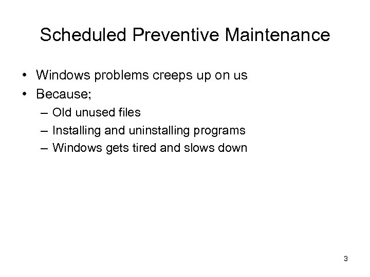 Scheduled Preventive Maintenance • Windows problems creeps up on us • Because; – Old