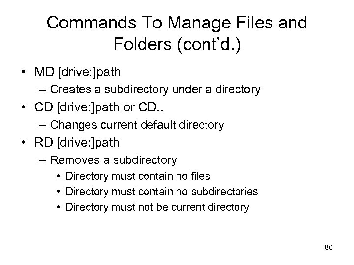 Commands To Manage Files and Folders (cont’d. ) • MD [drive: ]path – Creates