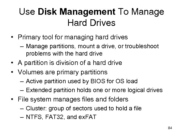 Use Disk Management To Manage Hard Drives • Primary tool for managing hard drives