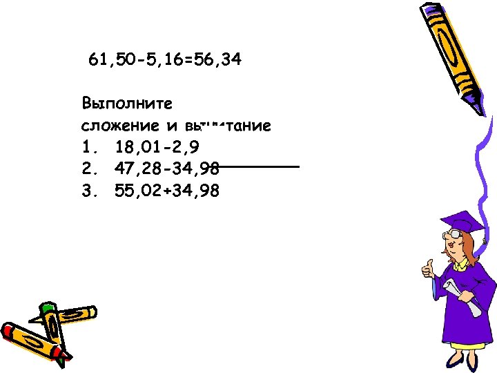 61, 50 -5, 16=56, 34 Выполните сложение и вычитание 1. 18, 01 -2, 9