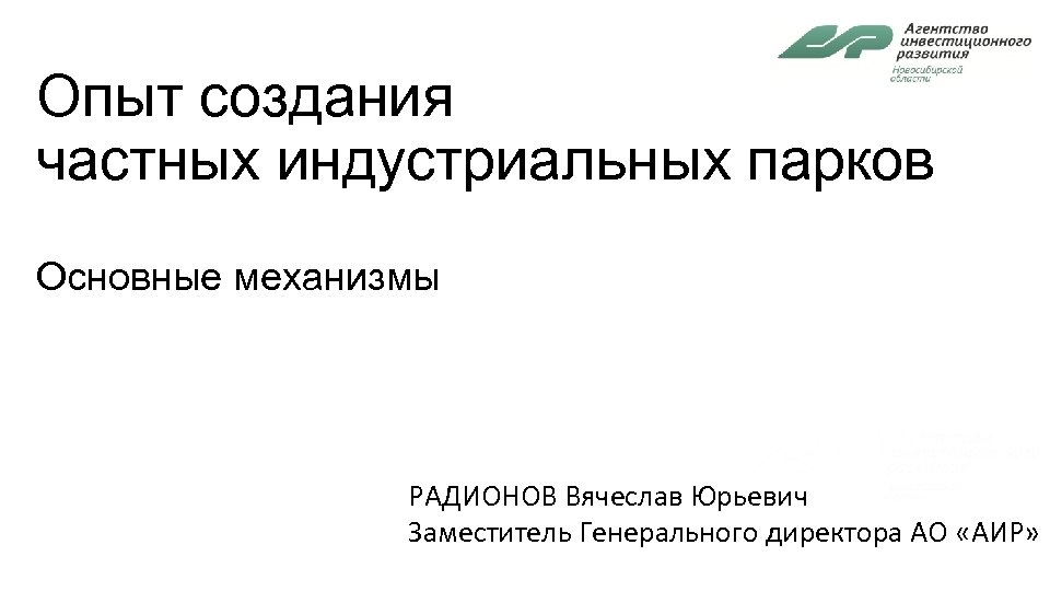 Опыт создания частных индустриальных парков Основные механизмы РАДИОНОВ Вячеслав Юрьевич Заместитель Генерального директора АО