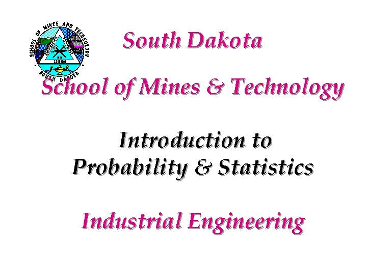 South Dakota School of Mines & Technology Introduction to Probability & Statistics Industrial Engineering