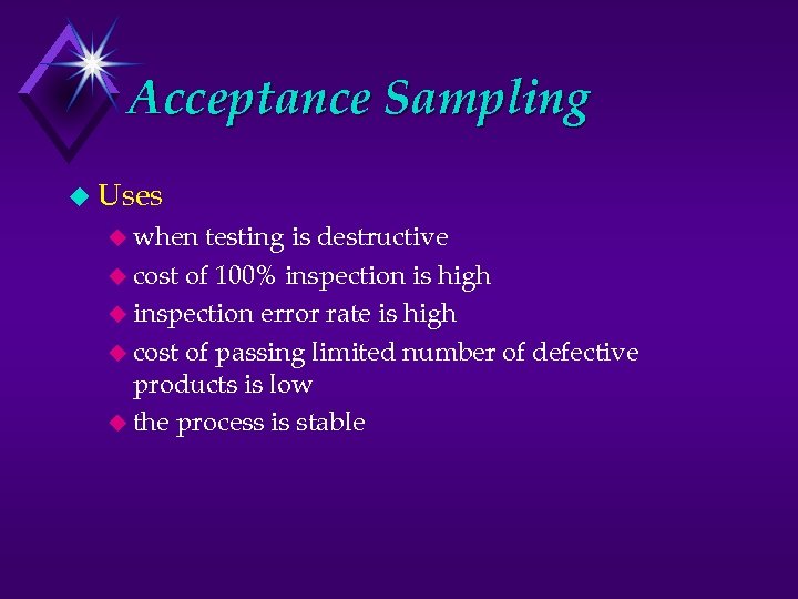 Acceptance Sampling u Uses u when testing is destructive u cost of 100% inspection