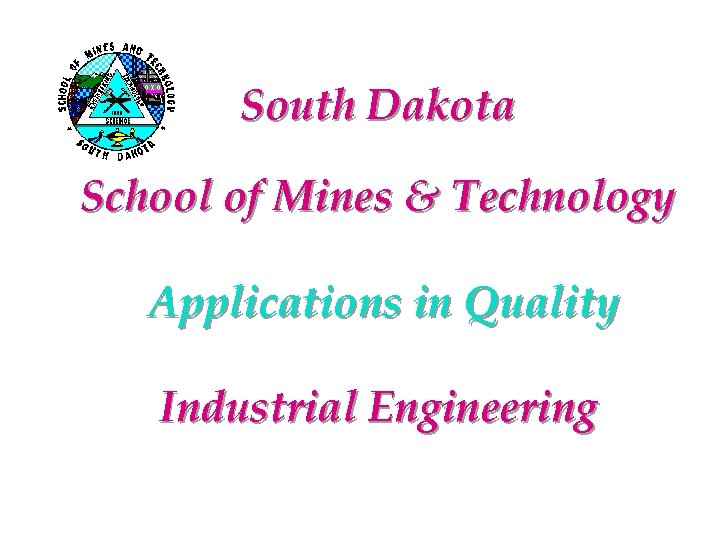 South Dakota School of Mines & Technology Applications in Quality Industrial Engineering 