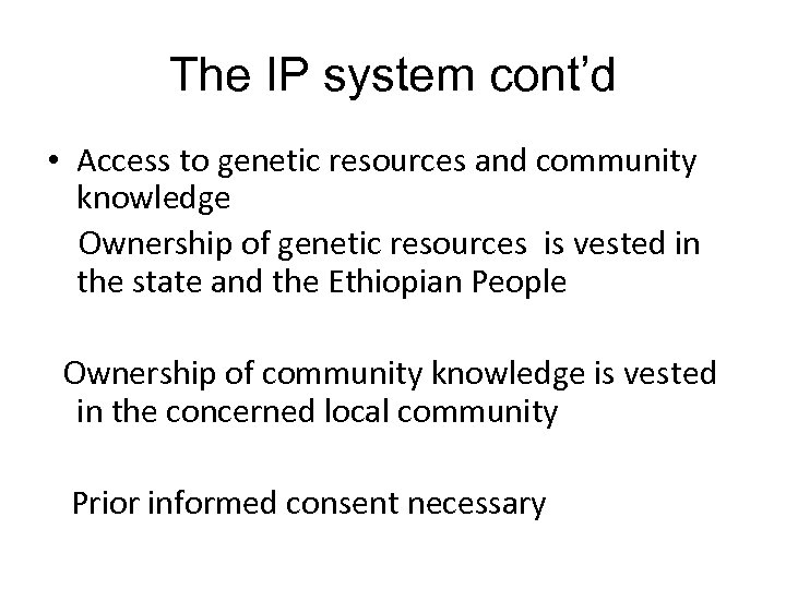 The IP system cont’d • Access to genetic resources and community knowledge Ownership of