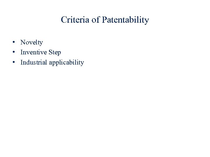Criteria of Patentability • Novelty • Inventive Step • Industrial applicability 